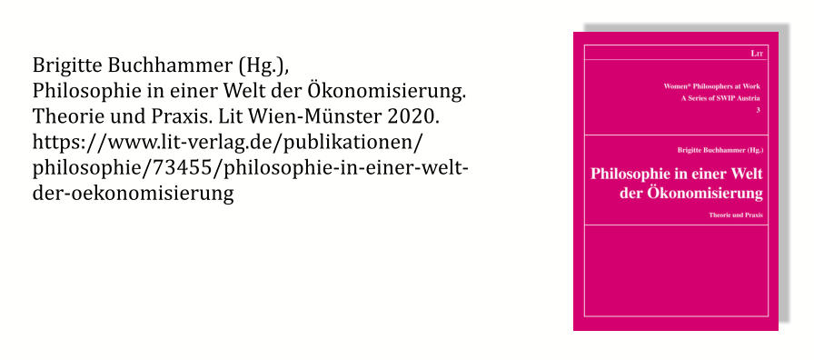 Brigitte Buchhammer (Hg.),  Philosophie in einer Welt der Ökonomisierung. Theorie und Praxis. Lit Wien-Münster 2020. https://www.lit-verlag.de/publikationen/ philosophie/73455/philosophie-in-einer-welt- der-oekonomisierung