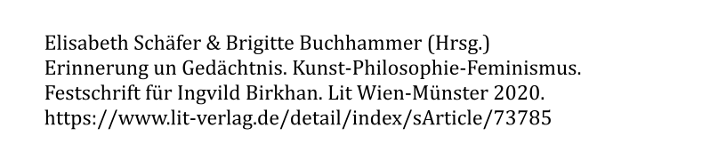 Elisabeth Schäfer & Brigitte Buchhammer (Hrsg.)  Erinnerung un Gedächtnis. Kunst-Philosophie-Feminismus. Festschrift für Ingvild Birkhan. Lit Wien-Münster 2020. https://www.lit-verlag.de/detail/index/sArticle/73785